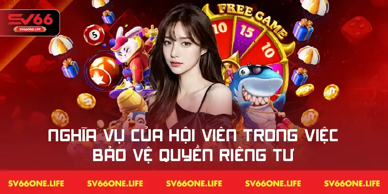 Nghĩa vụ người dùng cần thực hiện để bảo vệ thông tin riêng tư an toàn