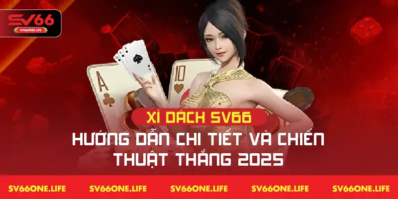 Xì Dách SV66 – Hướng dẫn chi tiết cùng chiến lược thắng cược năm 2025