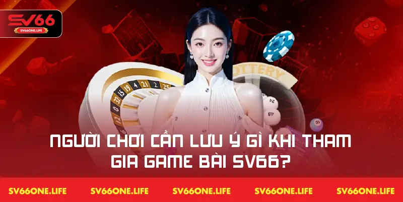 Bỏ túi một số lưu ý quan trọng khi chơi game bài SV66